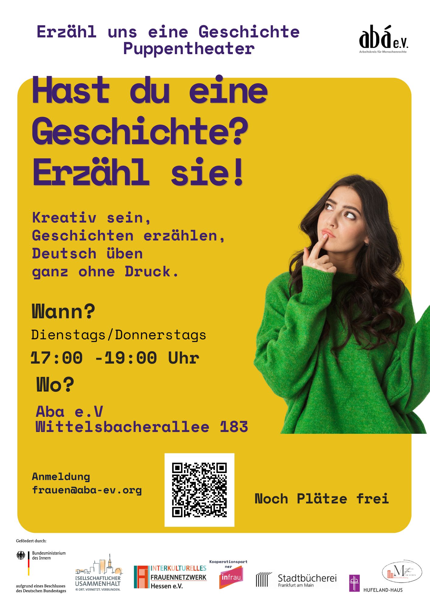 Abá e.V. macht ein Projekt für Frauen mit und ohne Migrationsgeschichte in Frankfurt.  In dem Projekt erzählen wir gemeinsam Geschichten. Wir sprechen über unser Leben und unsere Erfahrungen. Wir lernen dabei Deutsch und haben Kontakt mit anderen Frauen.  Das Projekt verbindet Erzählen, kreatives Arbeiten und Puppentheater. So können alle Frauen mitmachen. Treffen: Dienstag und Donnerstag, 17:00–19:00 Uhr  Anmeldung: frauen@aba-ev.org